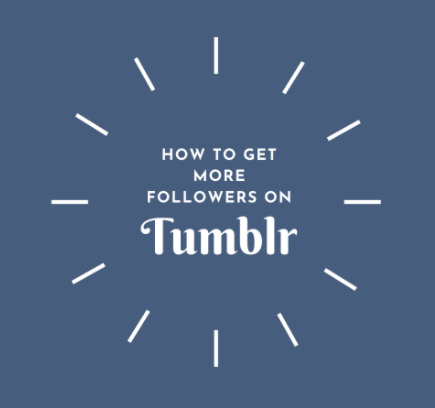 Sure-fire Tips On – How To Get More Followers On Tumblr?